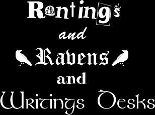 Rantings and Ravens and Writing Desks